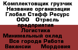 Комплектовщик-грузчик › Название организации ­ Глобал Стафф Ресурс, ООО › Отрасль предприятия ­ Логистика › Минимальный оклад ­ 1 - Все города Работа » Вакансии   . Мордовия респ.